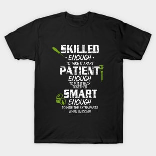 Skilled Enough To Take It Apart Enough To Put It Back Tosether Smart Enough To Hide The Extra Parts When Im Done Awesome T-Shirt